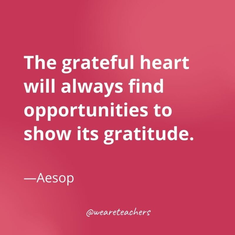 The grateful heart will always find opportunities to show its gratitude.