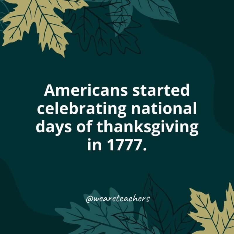 Americans started celebrating national days of thanksgiving in 1777.