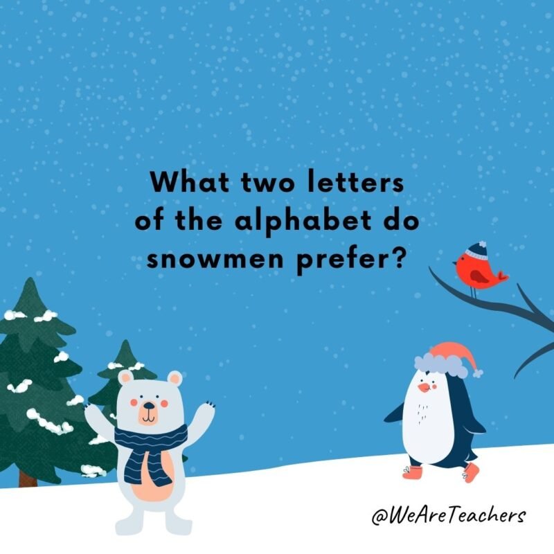 What two letters of the alphabet do snowmen prefer?