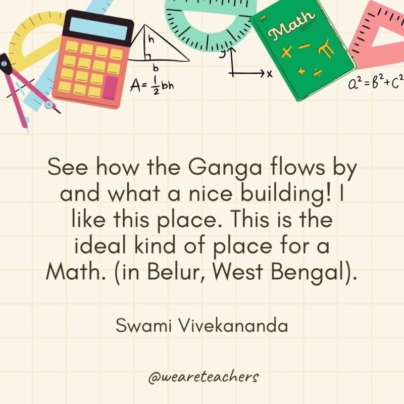 See how the Ganga flows by and what a nice building! I like this place. This is the ideal kind of place for a Math. (in Belur, West Bengal). — Swami Vivekananda