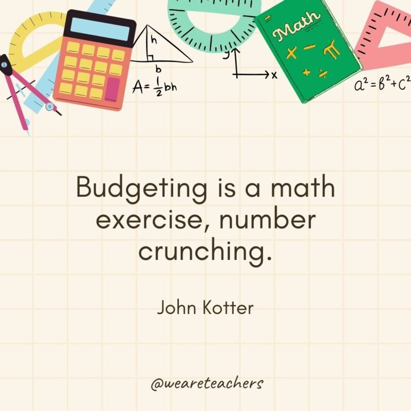 Budgeting is a math exercise, number crunching. — John Kotter
