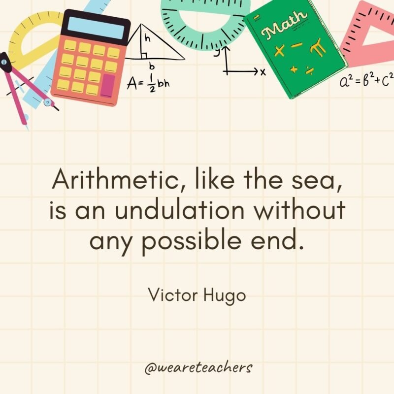 Arithmetic, like the sea, is an undulation without any possible end. — Victor Hugo