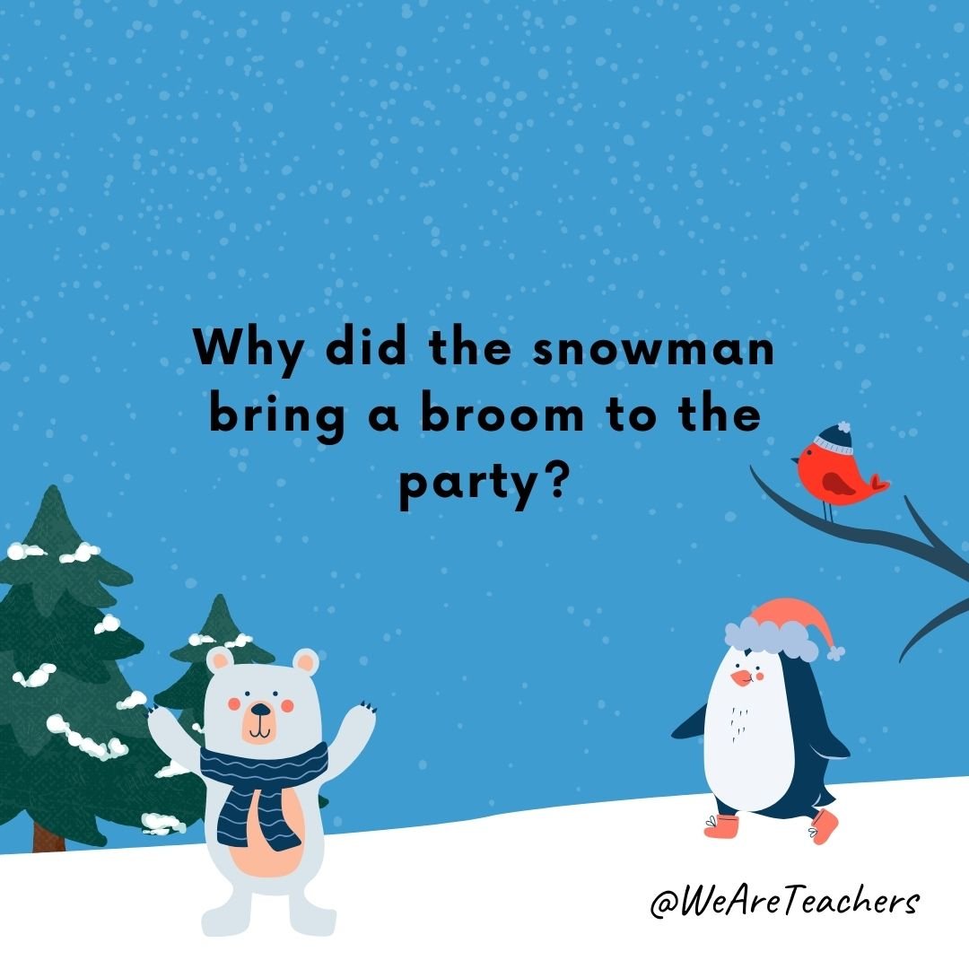 Why did the snowman bring a broom to the party? 
