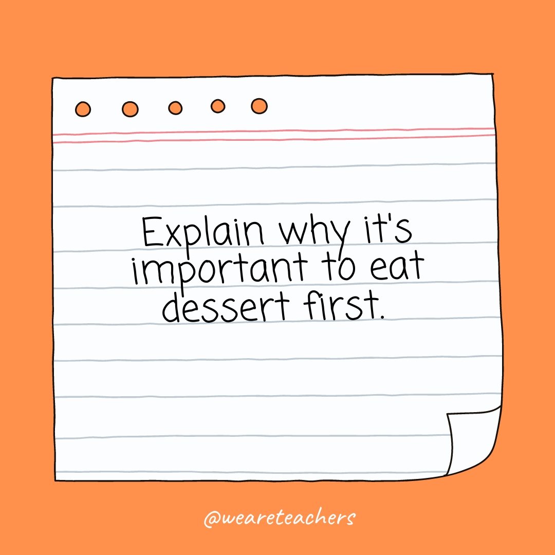 Explain why it's important to eat dessert first.