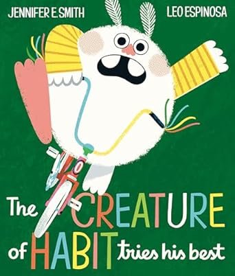The Creature of Habit Tries His Best by Jennifer E. Smith, illustrated by Leo Espinosa