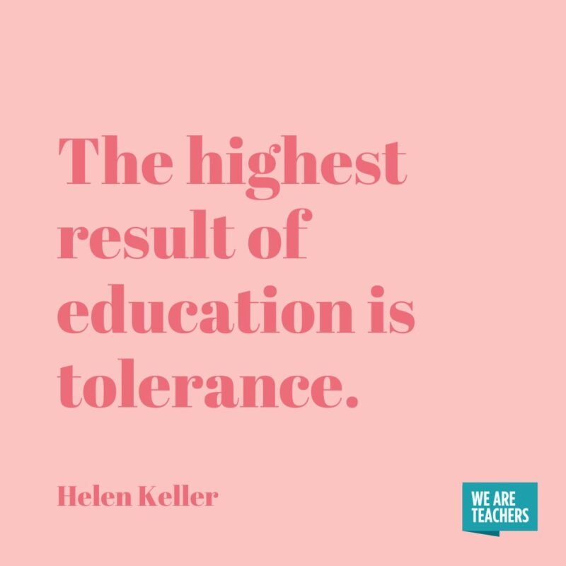 The highest result of education is tolerance.- helen keller quotes
