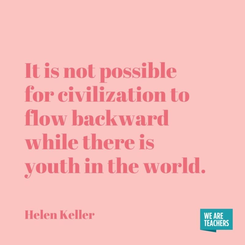It is not possible for civilization to flow backward while there is youth in the world.