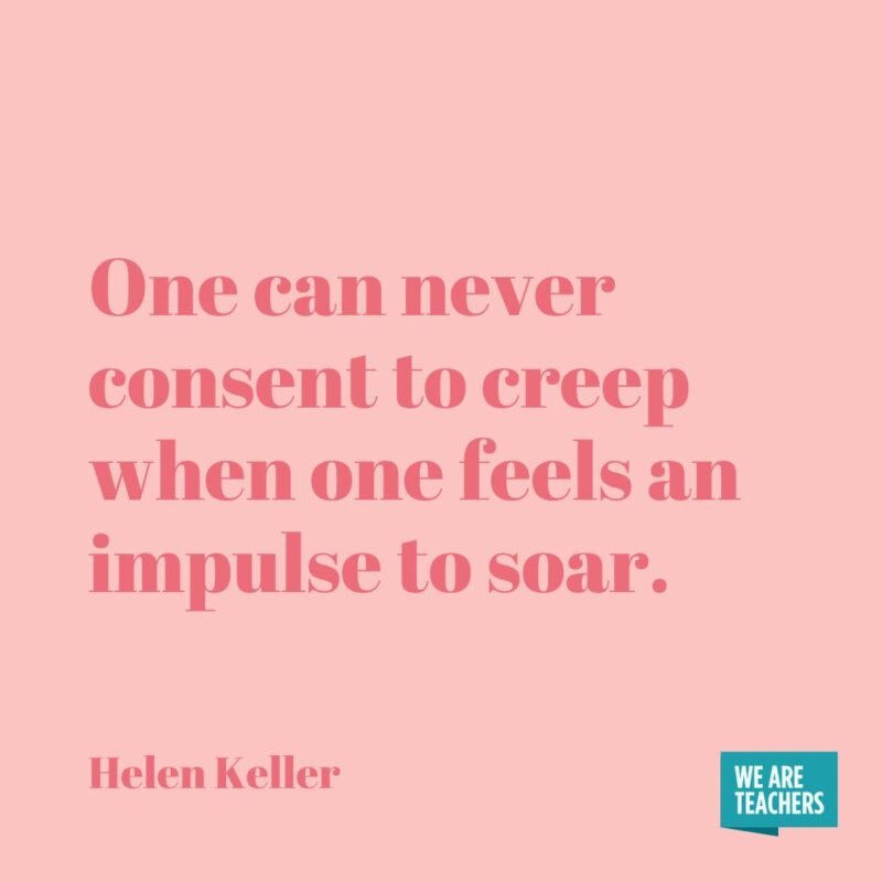 One can never consent to creep when one feels an impulse to soar.
