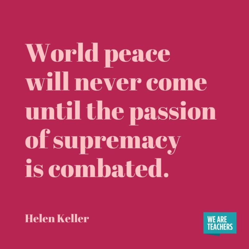 World peace will never come until the passion of supremacy is combated.- helen keller quotes