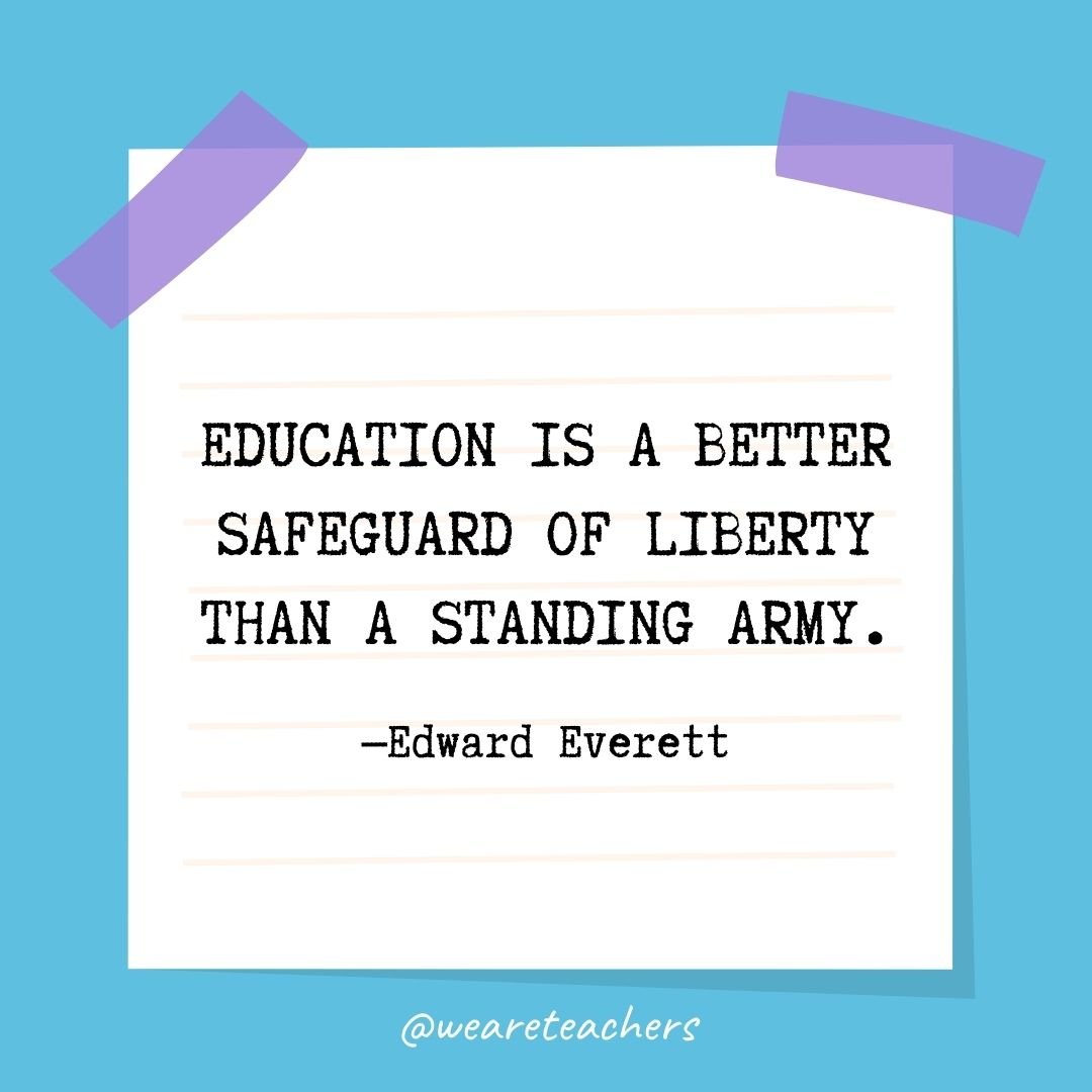 Education is a better safeguard of liberty than a standing army.