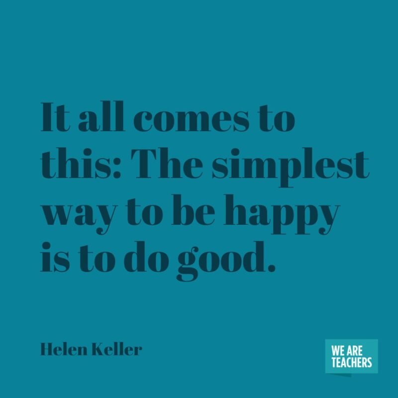 It all comes to this: The simplest way to be happy is to do good.