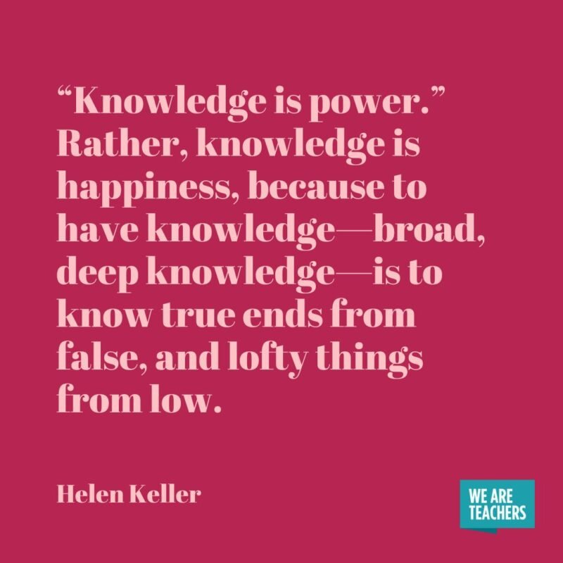 "‘Knowledge is power.' Rather, knowledge is happiness, because to have knowledge—broad, deep knowledge—is to know true ends from false, and lofty things from low."