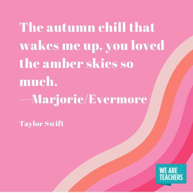 The autumn chill that wakes me up, you loved the amber skies so much. —Marjorie/Evermore