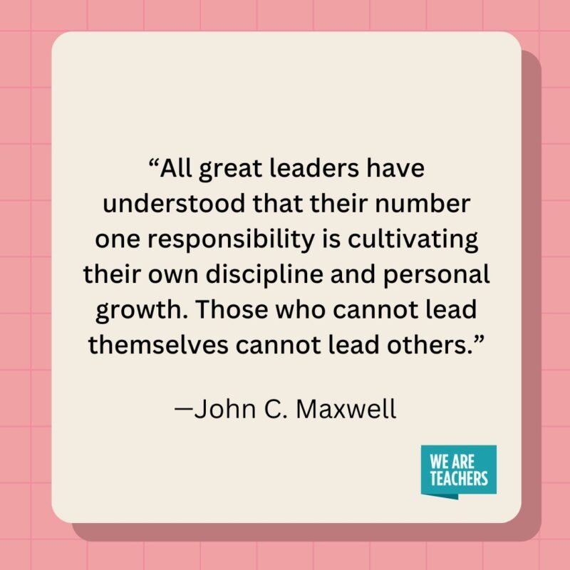 All great leaders have understood that their number one responsibility is cultivating their own discipline and personal growth. Those who cannot lead themselves cannot lead others.