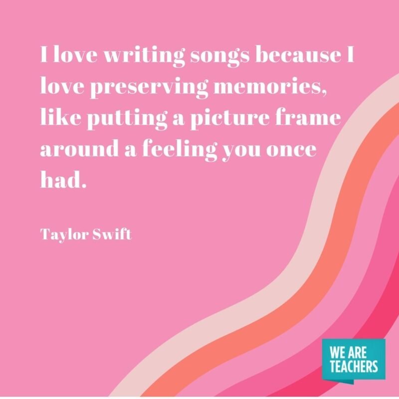 I love writing songs because I love preserving memories, like putting a picture frame around a feeling you once had. - Taylor Swift quotes
