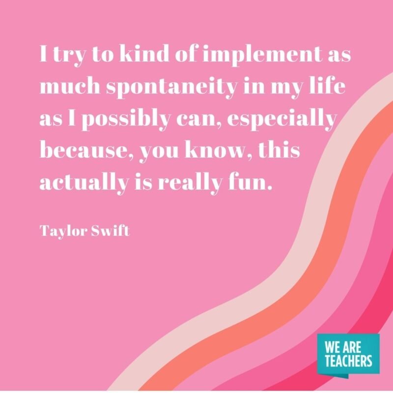 I try to kind of implement as much spontaneity in my life as I possibly can, especially because, you know, this actually is really fun.