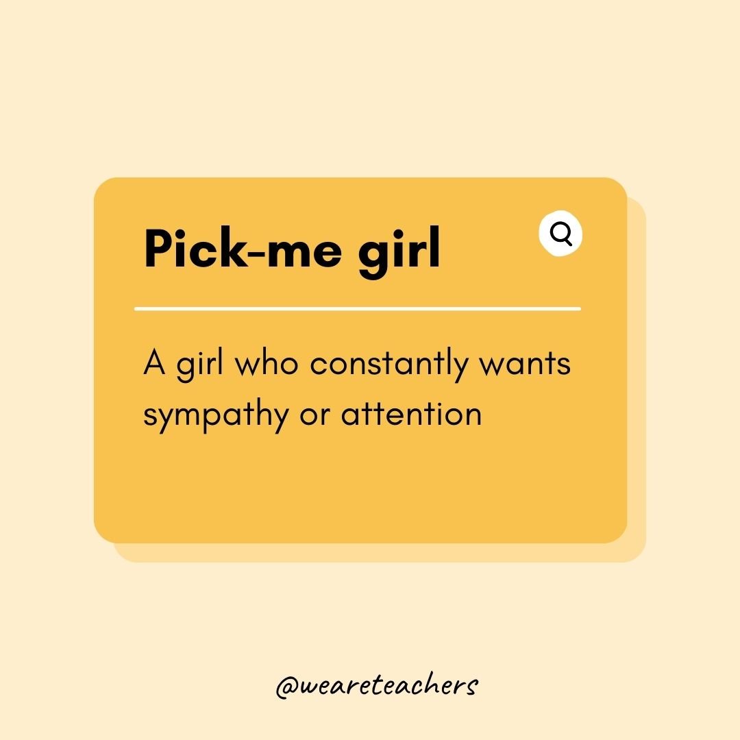 Pick-me girl- Teen Slang
