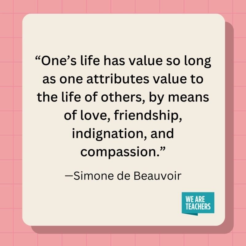 One's life has value so long as one attributes value to the life of others, by means of love, friendship, indignation, and compassion.