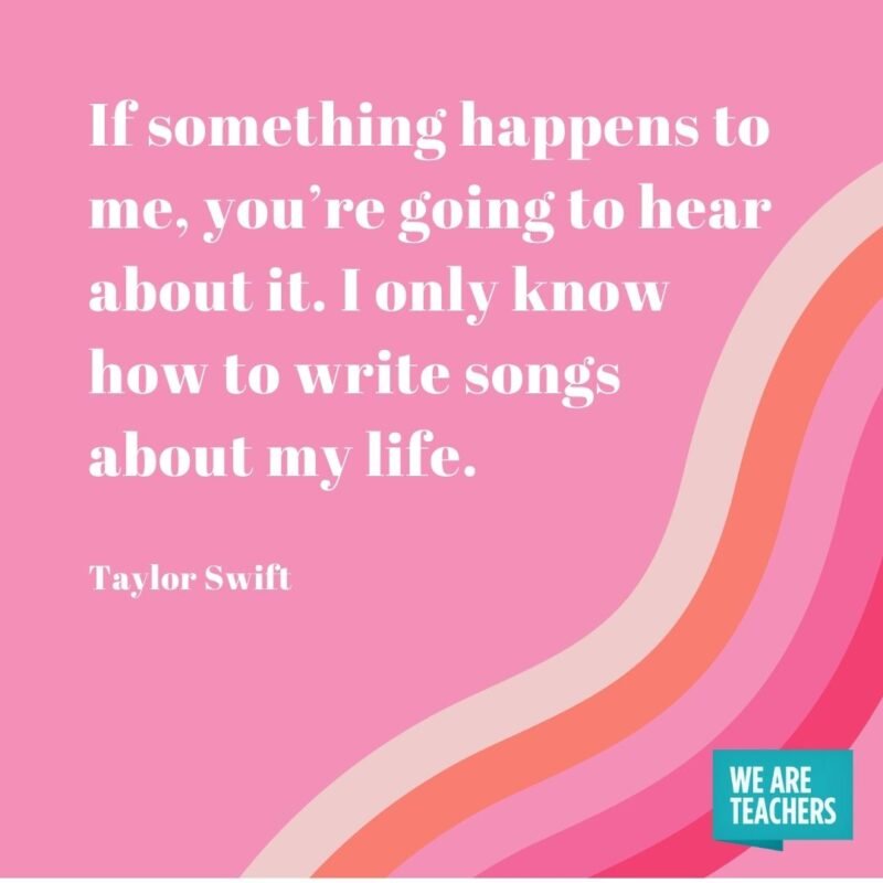 If something happens to me, you’re going to hear about it. I only know how to write songs about my life.