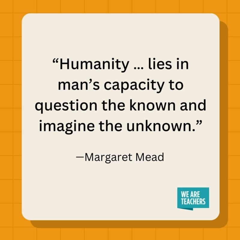 Humanity ... lies in man's capacity to question the known and imagine the unknown.- inspirational quotes
