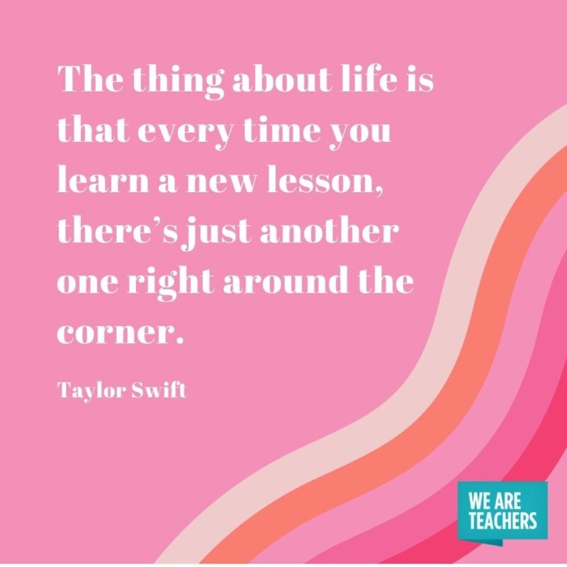 The thing about life is that every time you learn a new lesson, there’s just another one right around the corner.