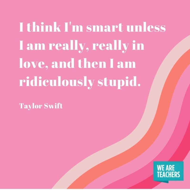 I think I'm smart unless I am really, really in love, and then I am ridiculously stupid. - Taylor Swift quotes