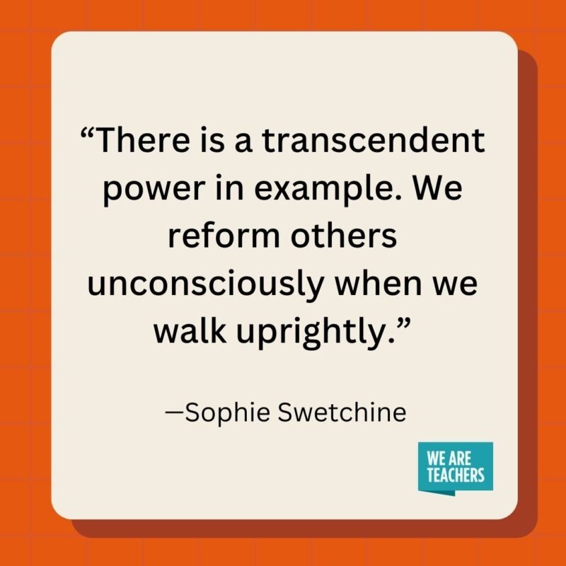 There is a transcendent power in example. We reform others unconsciously when we walk uprightly.