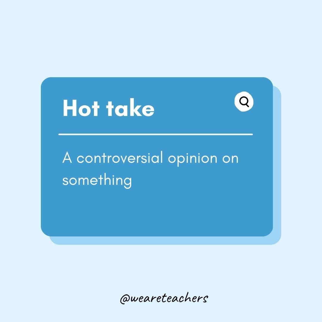 Hot take
- Teen Slang