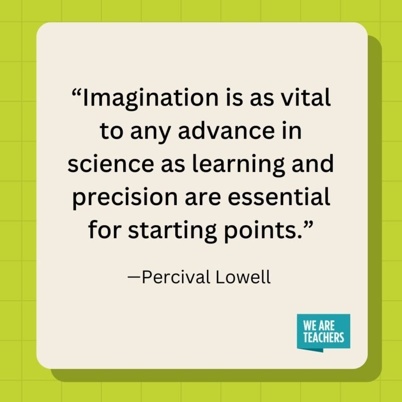 Imagination is as vital to any advance in science as learning and precision are essential for starting points.