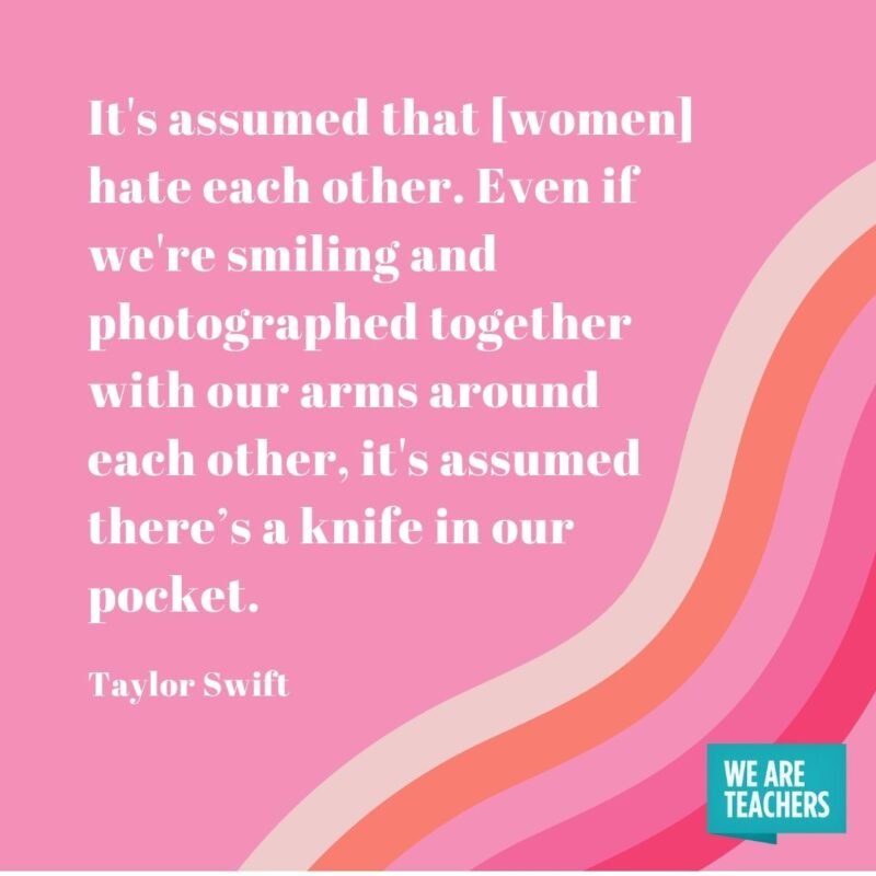 It's assumed that [women] hate each other. Even if we're smiling and photographed together with our arms around each other, it's assumed there’s a knife in our pocket. 