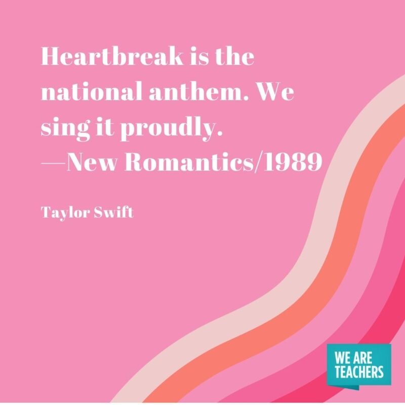Heartbreak is the national anthem. We sing it proudly. —New Romantics/1989- Taylor Swift quotes