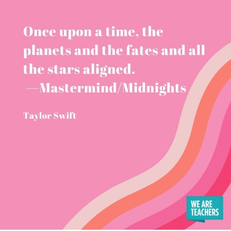 Once upon a time, the planets and the fates and all the stars aligned. —Mastermind/Midnights- Taylor Swift quotes