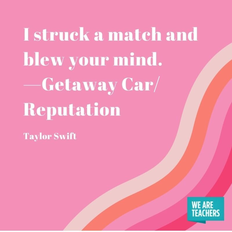 I struck a match and blew your mind.—Getaway Car/Reputation