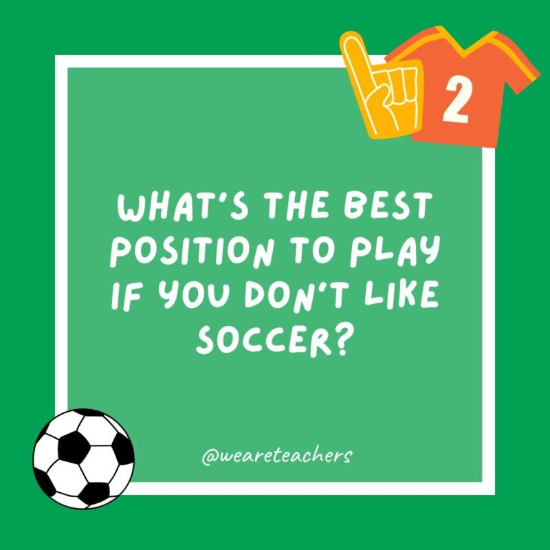 What’s the best position to play if you don’t like soccer?