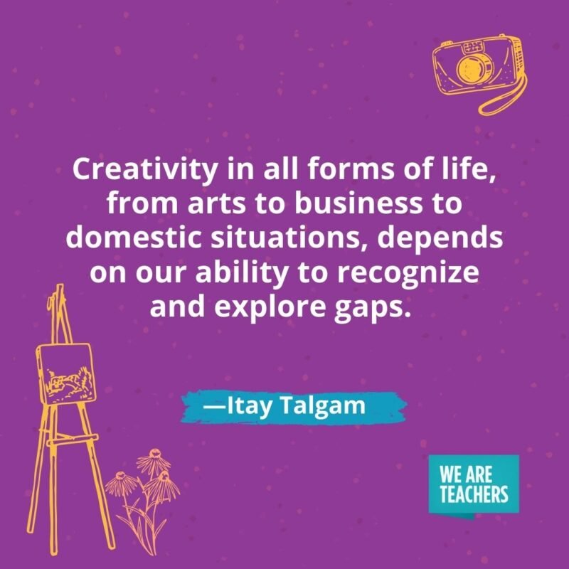 Creativity in all forms of life, from arts to business to domestic situations, depends on our ability to recognize and explore gaps. —Itay Talgam Creativity in all forms of life, from arts to business to domestic situations, depends on our ability to recognize and explore gaps. —Itay Talgam