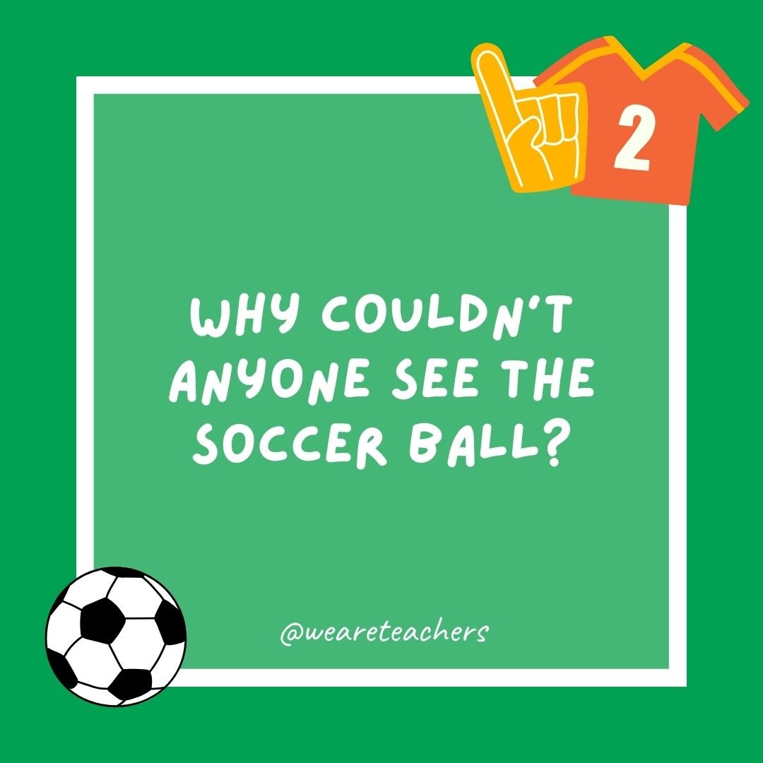 Why couldn’t anyone see the soccer ball?
