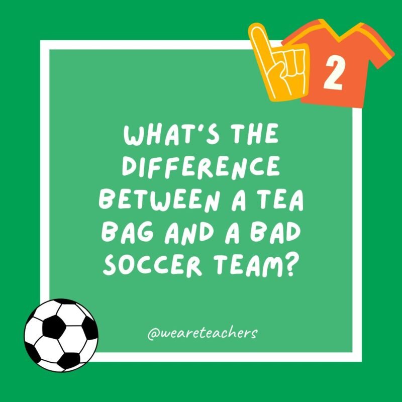 What’s the difference between a tea bag and a bad soccer team?
