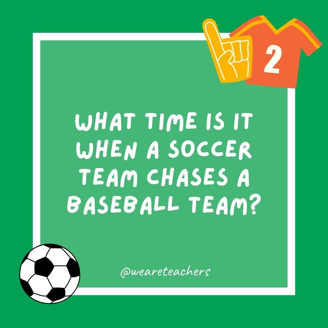 What time is it when a soccer team chases a baseball team?

