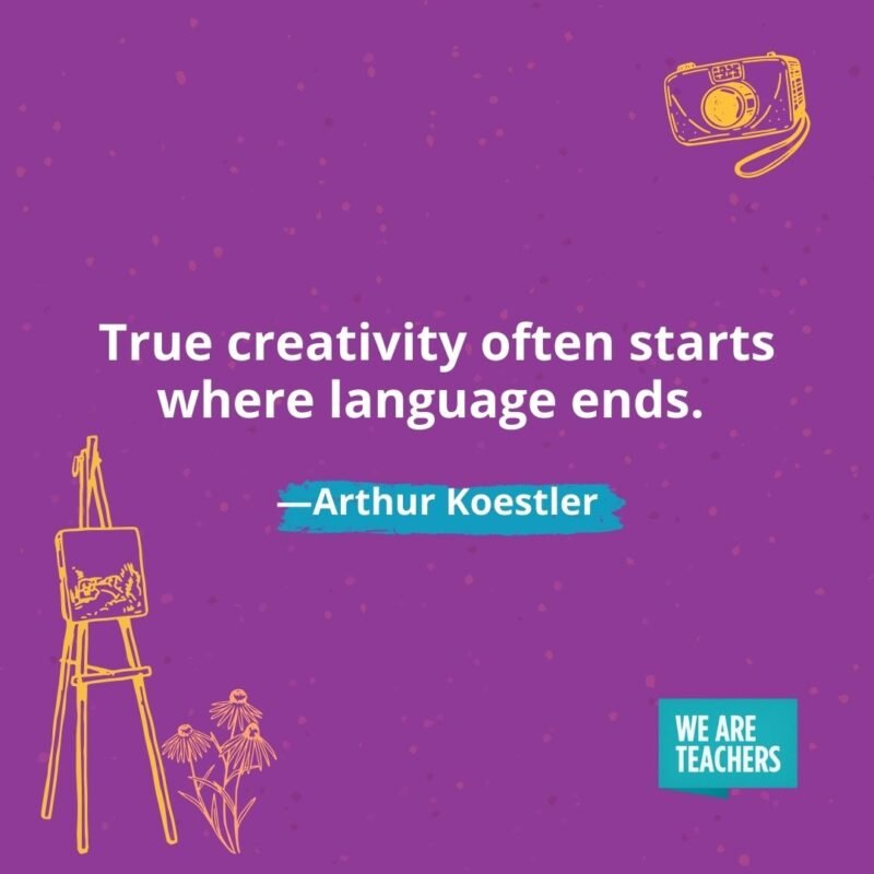 True creativity often starts where language ends. —Arthur Koestler True creativity often starts where language ends. —Arthur Koestler