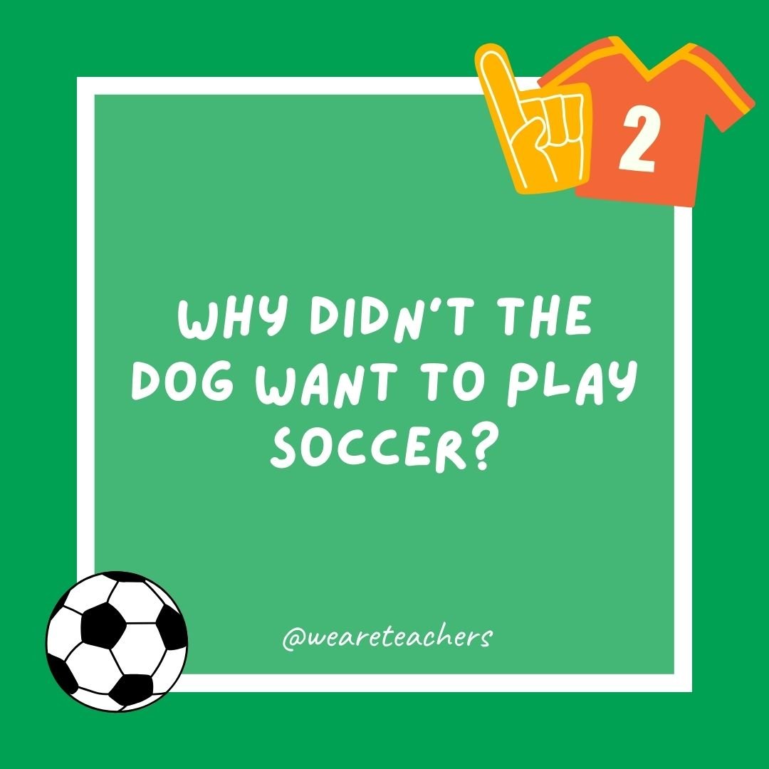 Why didn’t the dog want to play soccer?
