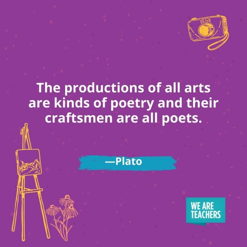 The productions of all arts are kinds of poetry and their craftsmen are all poets. —Plato The productions of all arts are kinds of poetry and their craftsmen are all poets. —Plato