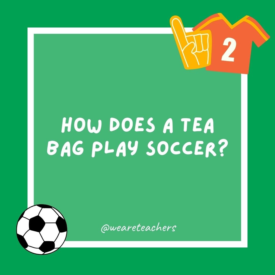 How does a tea bag play soccer?
