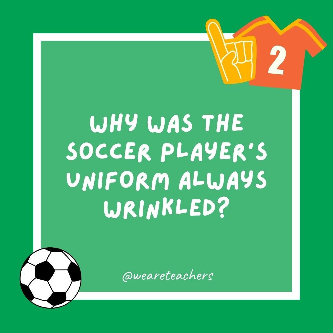 Why was the soccer player’s uniform always wrinkled?
