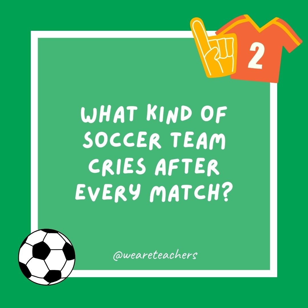 What kind of soccer team cries after every match?
