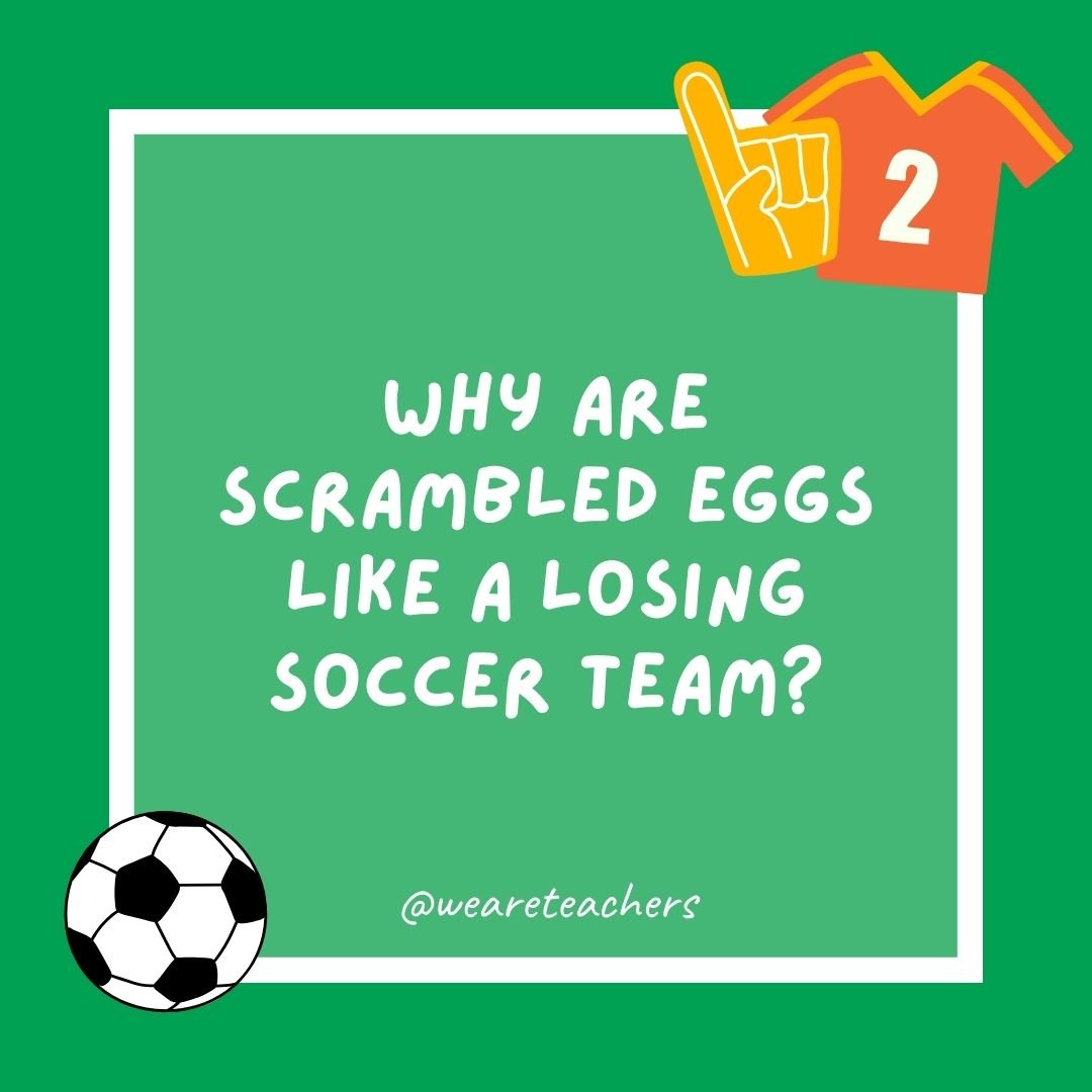 Why are scrambled eggs like a losing soccer team?
