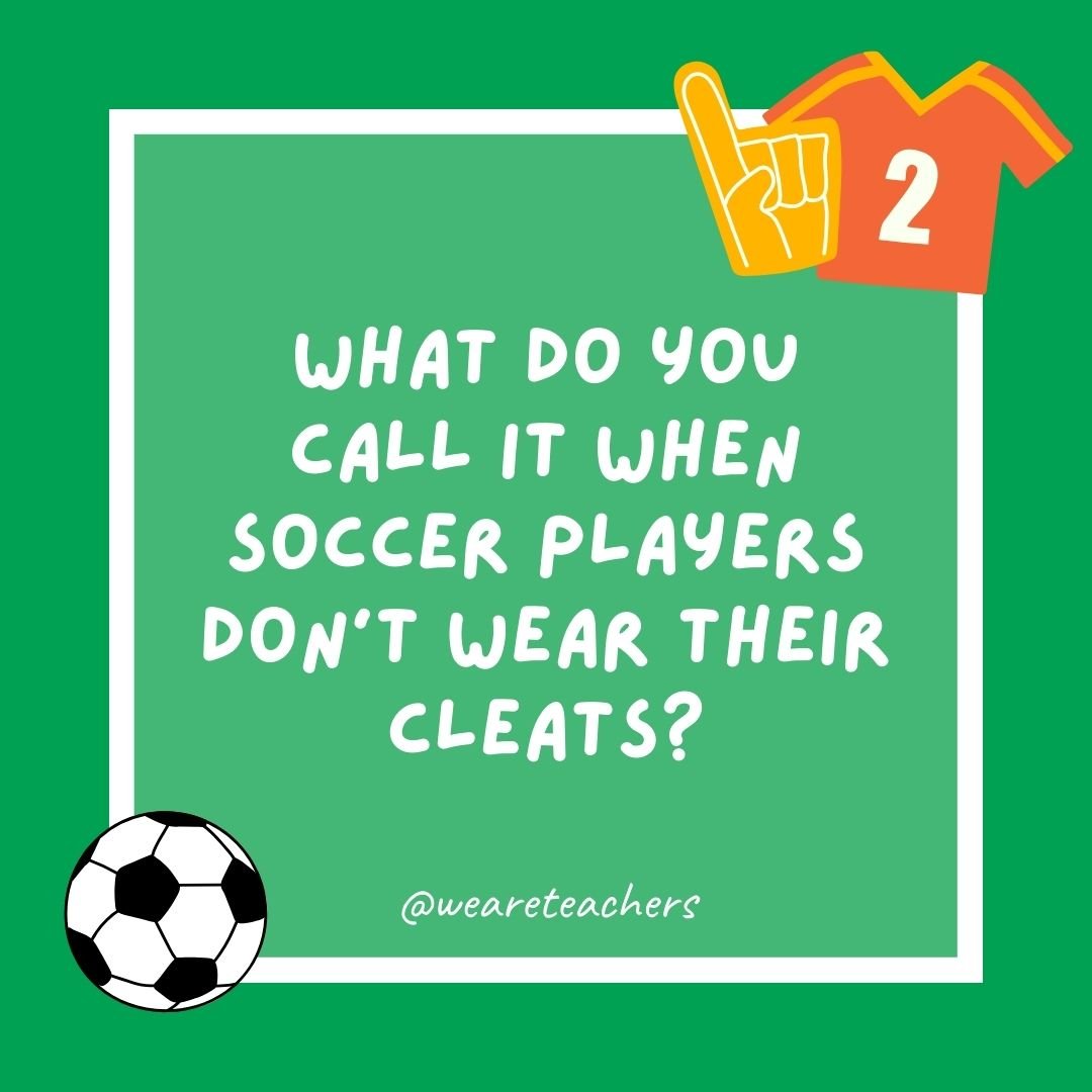 What do you call it when soccer players don’t wear their cleats?
