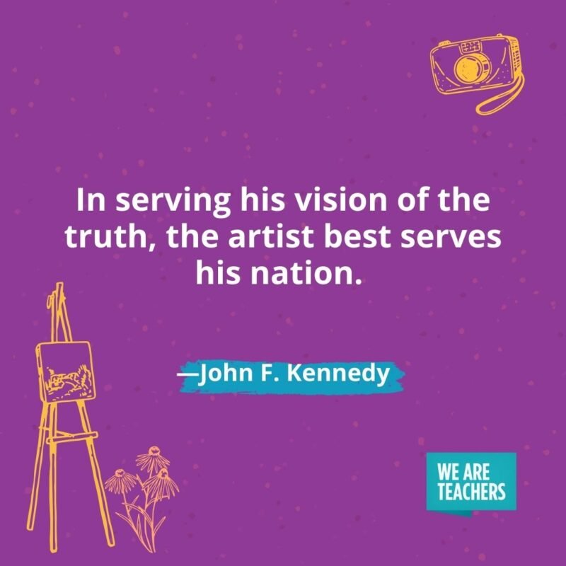 In serving his vision of the truth, the artist best serves his nation. —John F. Kennedy In serving his vision of the truth, the artist best serves his nation. —John F. Kennedy- creativity quotes