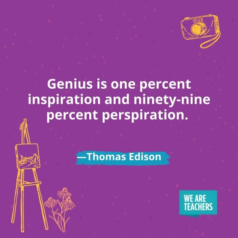 Genius is one percent inspiration and ninety-nine percent perspiration. —Thomas Edison Genius is one percent inspiration and ninety-nine percent perspiration. —Thomas Edison- creativity quotes