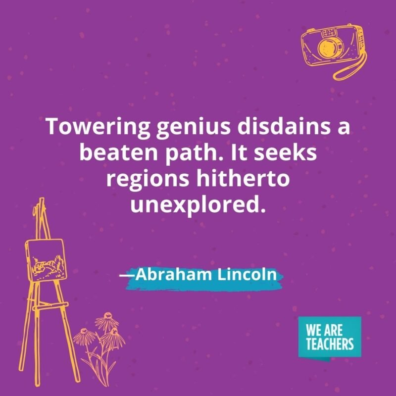 Towering genius disdains a beaten path. It seeks regions hitherto unexplored. —Abraham Lincoln Towering genius disdains a beaten path. It seeks regions hitherto unexplored. —Abraham Lincoln- creativity quotes