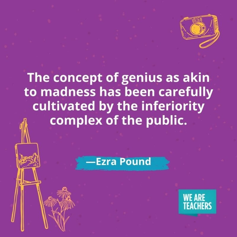 The concept of genius as akin to madness has been carefully cultivated by the inferiority complex of the public. —Ezra Pound The concept of genius as akin to madness has been carefully cultivated by the inferiority complex of the public. —Ezra Pound- creativity quotes